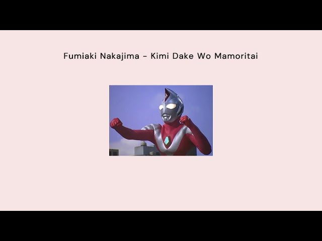 Fumiaki Nakajima - Kimi Dake Wo Mamoritai ll Ultraman Dyna Ending Lyrics class=