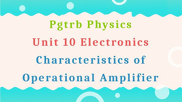 Characteristics of Operational Amplifier - Pgtrb Physics - Unit 10 Electronics