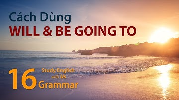 Văn Phạm 16: Cách Dùng WILL & BE GOING TO