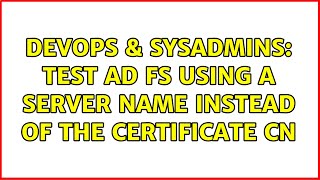 DevOps & SysAdmins: test ad fs using a server name instead of the certificate cn