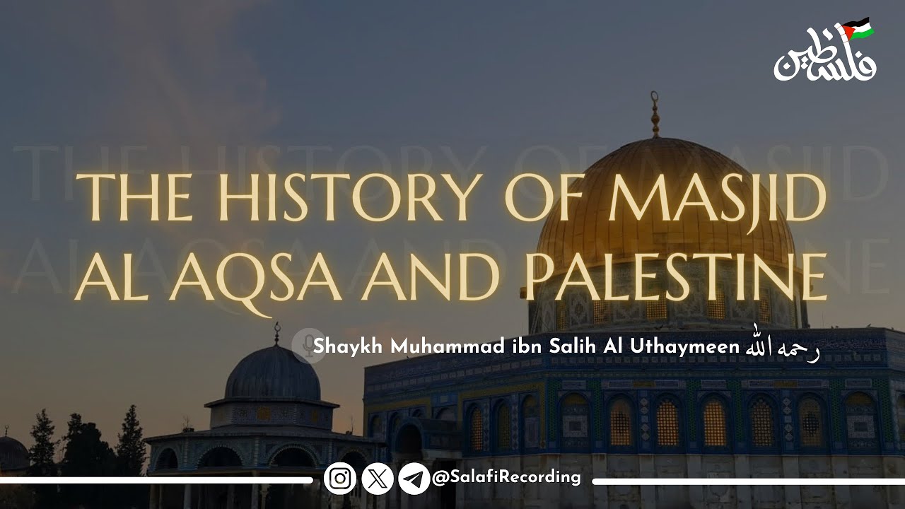 The History of Masjid Al Aqsa and Palestine - By Shaykh Muhammad ibn Salih Al Uthaymeen رحمه الله