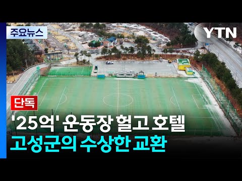 [단독] '25억' 운동장 헐고 명당에 호텔...고성군의 수상한 교환 / YTN