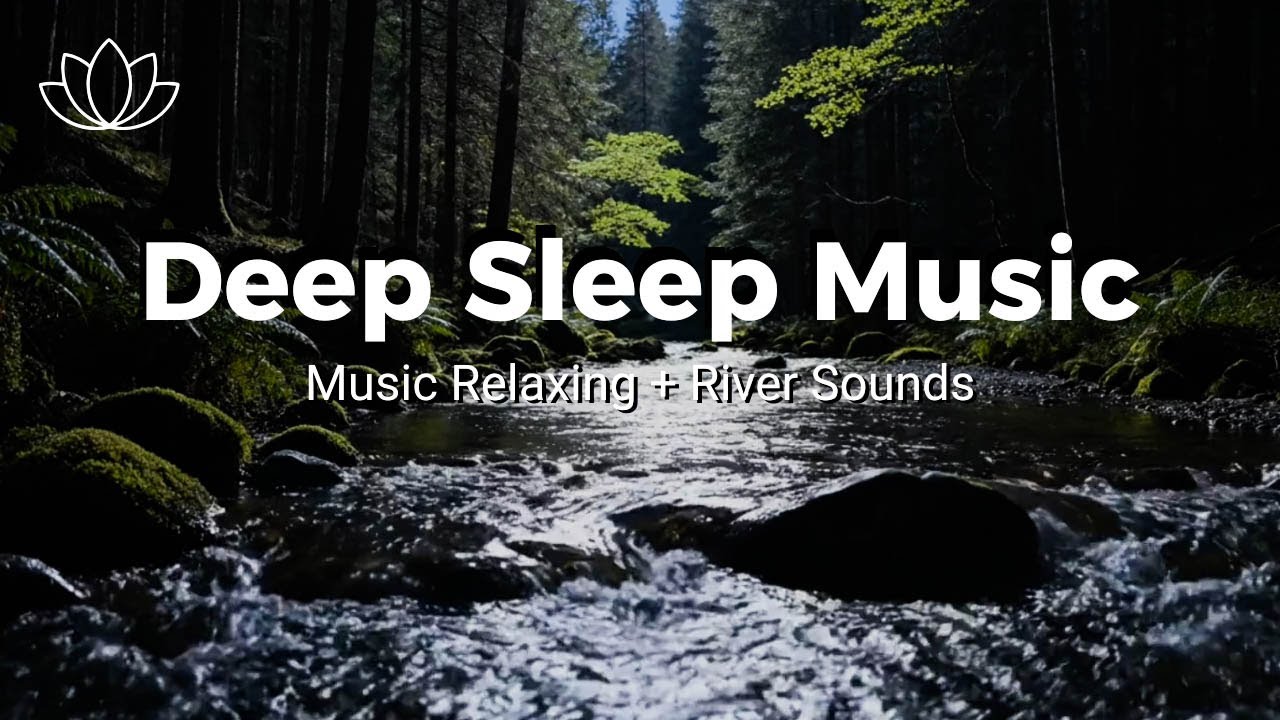 Let Go and Sleep – Relaxing Sleep Music + Insomnia – River Sounds for Relaxed Nights