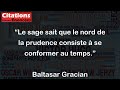 Le sage sait que le nord de la prudence consiste à se conformer au temps. - Baltasar Gracian