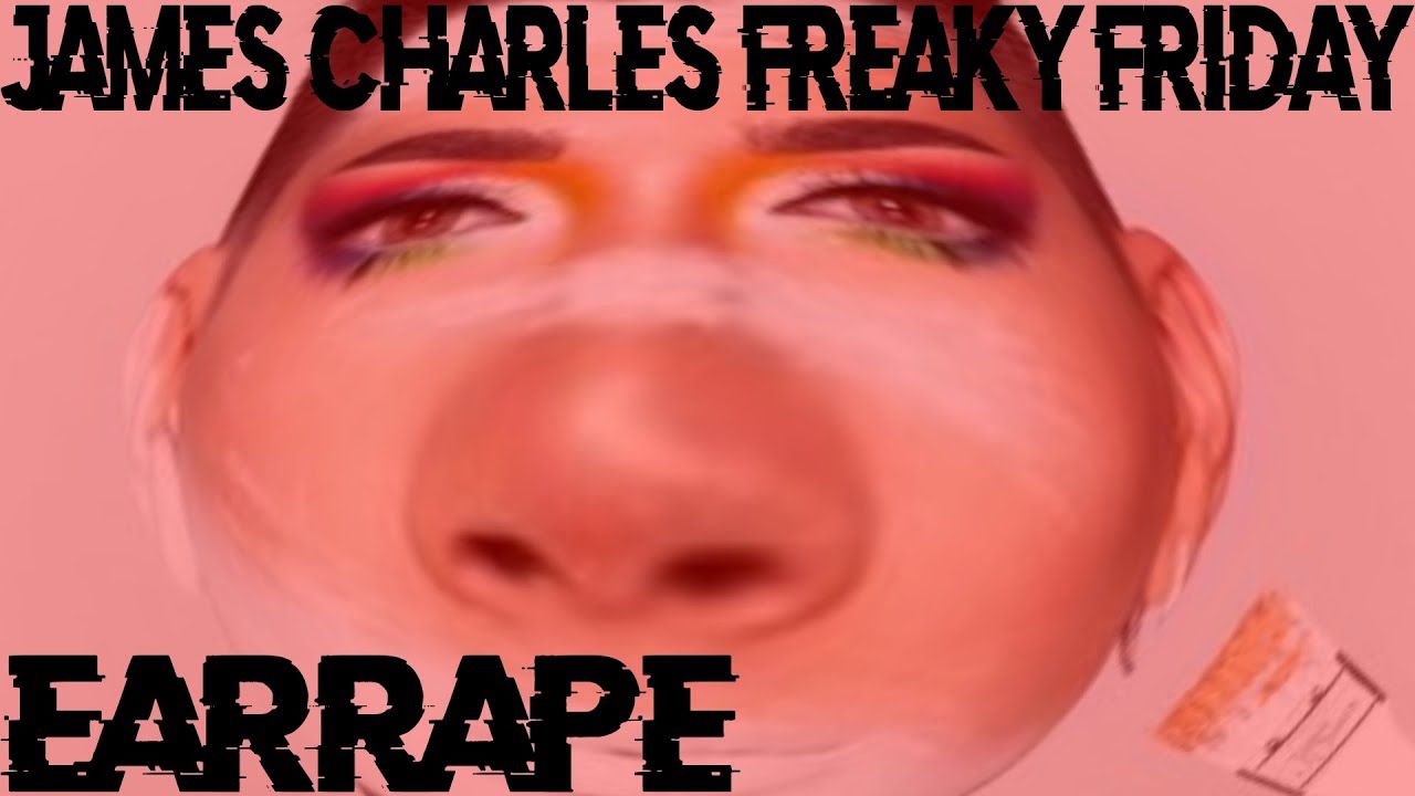 James Charles Freaky Friday EARRAPE (EAR RAPE) (MEME MATERIAL) YouTube
