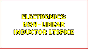 Electronics: Non-linear Inductor LTSpice (2 Solutions!!)