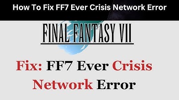 How To Fix FF7 Ever Crisis Network Error