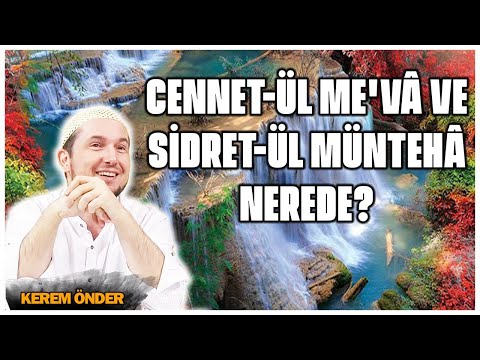 Cennet-ül Me'vâ ve Sidret-ül Müntehâ nerede? / Kerem Önder