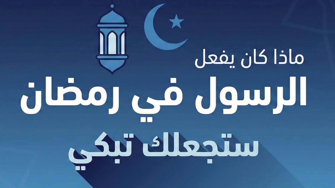 ماذا كان يفعل الرسول ﷺ في رمضان؟ عبادات عظيمة ومواقف مؤثرة ستجعلك تبكي