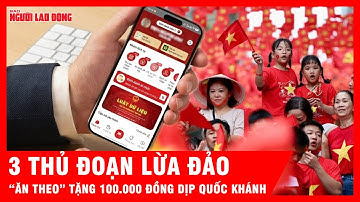 Ba thủ đoạn phổ biến của kẻ lừa đảo về quà tặng 100.000 đồng dịp Quốc khánh | Tin tức