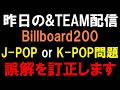 昨日の&TEAM配信について誤解を訂正します！J-POPかK-POPか問題【Billboard 200】