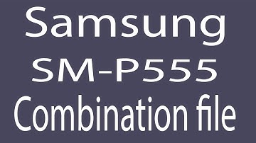 Download Samsung SM-P555 Combination File | Firmware | Flash File