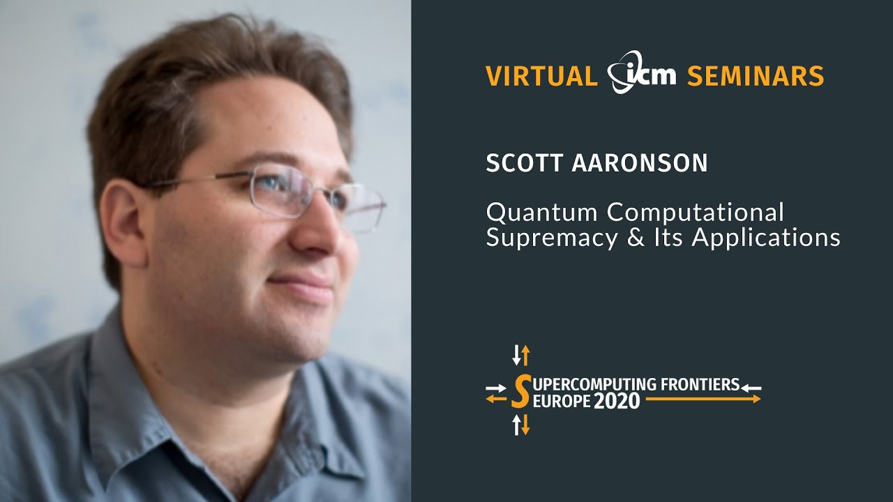VIRTUAL ICM SEMINARS |  Scott Aaronson: Quantum Computational Supremacy and Its Applications