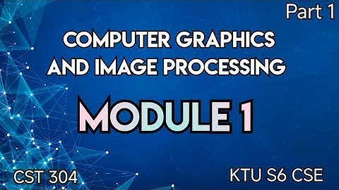 Computer Graphics And Image Processing|Module 1| CST 304|KTU S6 CSE| Part1|#cgi #ktü #btech #2019