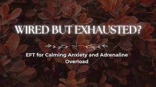 EFT for That Wired But Tired Feeling | Calm Anxiety, Release Adrenaline & Finally Rest