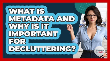 What Is Metadata And Why Is It Important For Decluttering? - Ultimate Life Hacks