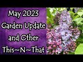 Garden Update May 2023 and Other This~N~That