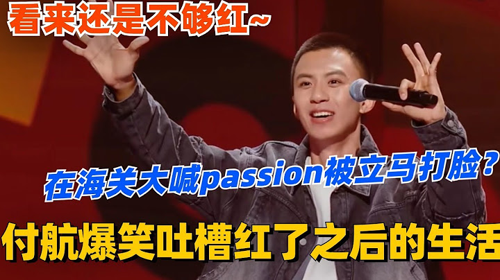 付航爆笑吐槽红了之后的生活！现在走在路上也有人逗猴？在海关大喊passion被立马打脸！看来还是不够红~#脱口秀 #脱口秀大会 #脱口秀和ta的朋友们 #综艺 #搞笑 #付航 #喜剧之王单口季