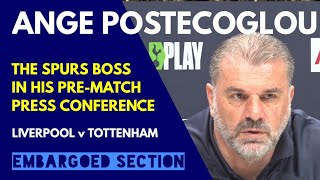 'I HAVE TO CHANGE THIS SQUAD!' EMBARGOED PRESS CONFERENCE: Ange Postecoglou: Liverpool v Tottenham