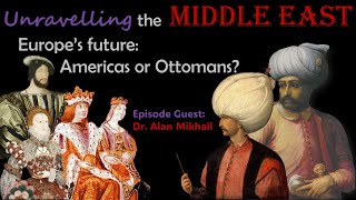 Europe's fears & fascinations: American colonies vs. Ottoman trade and Islam's expansion? (S1E14)