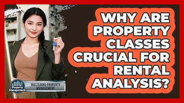 Why Are Property Classes Crucial For Rental Analysis? - Mastering Property Management