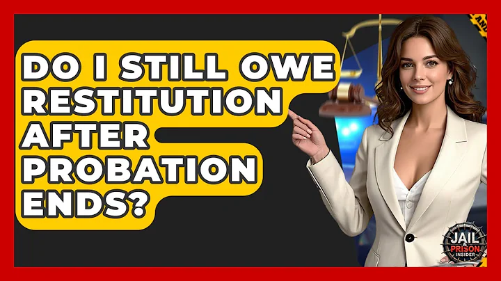 Do I Still Owe Restitution After Probation Ends? - Jail & Prison Insider