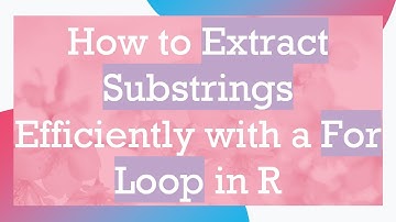 How to Extract Substrings Efficiently with a For Loop in R