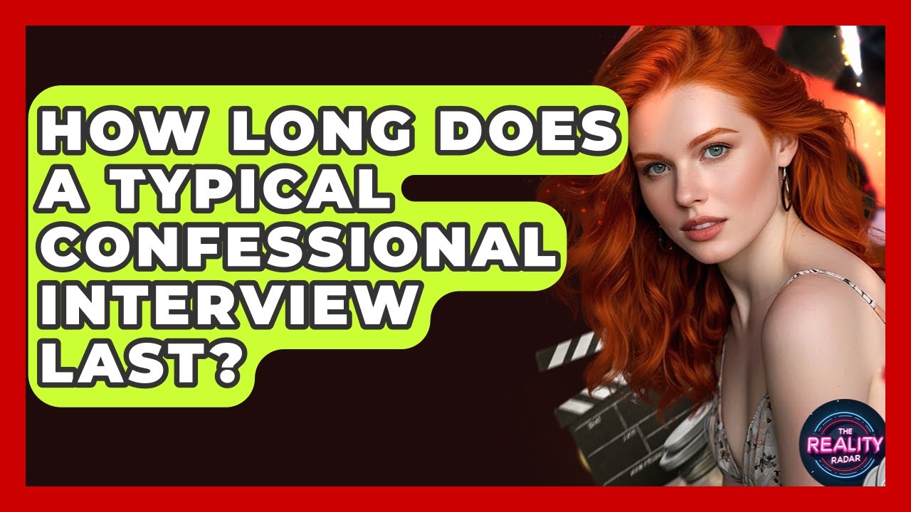 How Long Does a Typical Confessional Interview Last? - The Reality Radar