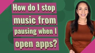 How do I stop music from pausing when I open apps?