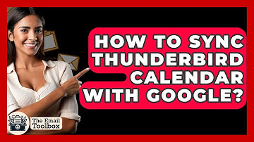 How To Sync Thunderbird Calendar With Google? - TheEmailToolbox.com