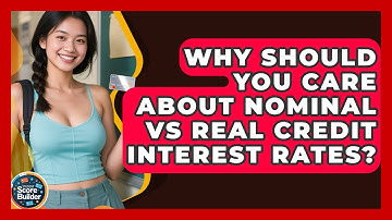 Why Should You Care About Nominal Vs Real Credit Interest Rates? | Student Score Builder News