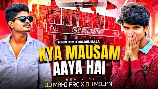 Kya Mausam Aaya Hai | Hindi Edm- Dulduli Baja | Dj Mahi  | Dj Milan & Dj Mahi Pro