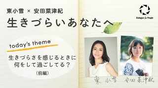 （東小雪×安田菜津紀）生きづらいあなたへ_第１回_「生きづらさを感じるときに何をしてすごしてる？」（前編）