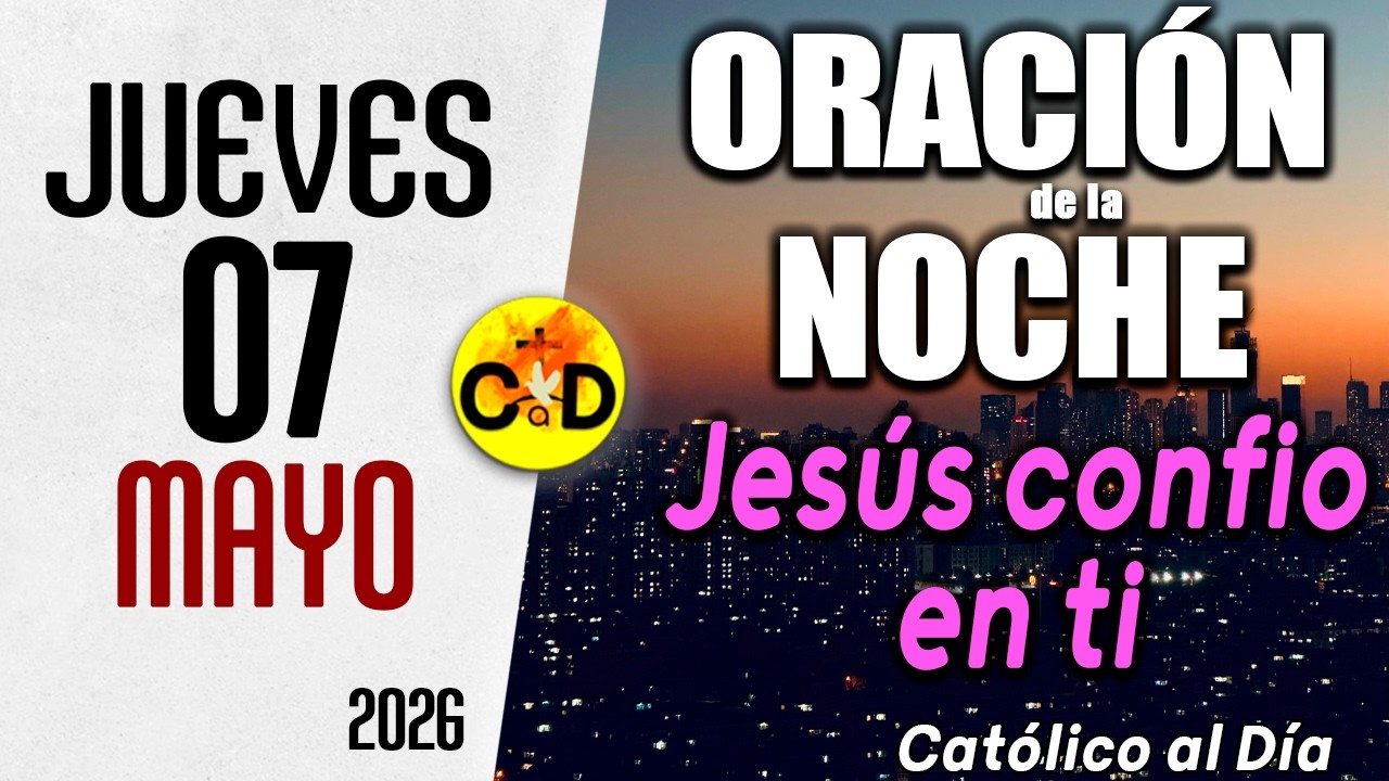 ORACION DE LA NOCHE DE HOY jueves 07 de mayo de 2026 | Católico al Día ...