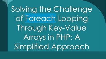 Solving the Challenge of Foreach Looping Through Key-Value Arrays in PHP: A Simplified Approach