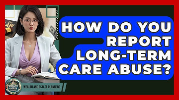 How Do You Report Long-Term Care Abuse? - Wealth and Estate Planners