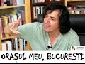 ORAŞUL MEU, BUCUREŞTI - Interviu cu Mircea Cărtărescu