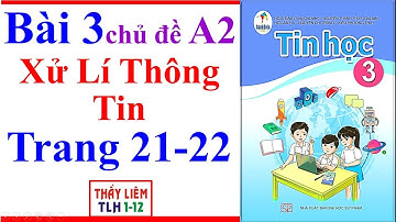 Tin Học Lớp 3 Bài 2 Chủ Đề A2 | Xử Lí Thông Tin | Trang 21 - 22 | Cánh Diều