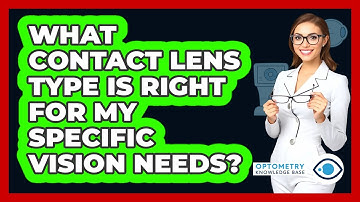 What Contact Lens Type Is Right For My Specific Vision Needs? - Optometry Knowledge Base