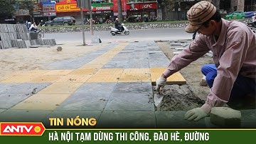 Hà Nội tạm dừng thi công, đào hè, đường để phục vụ ngày Lễ lớn | ANTV