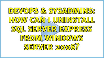 DevOps & SysAdmins: How can I uninstall SQL Server Express from Windows Server 2008?