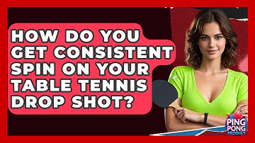 How Do You Get Consistent Spin On Your Table Tennis Drop Shot? - Ping Pong Prodigy