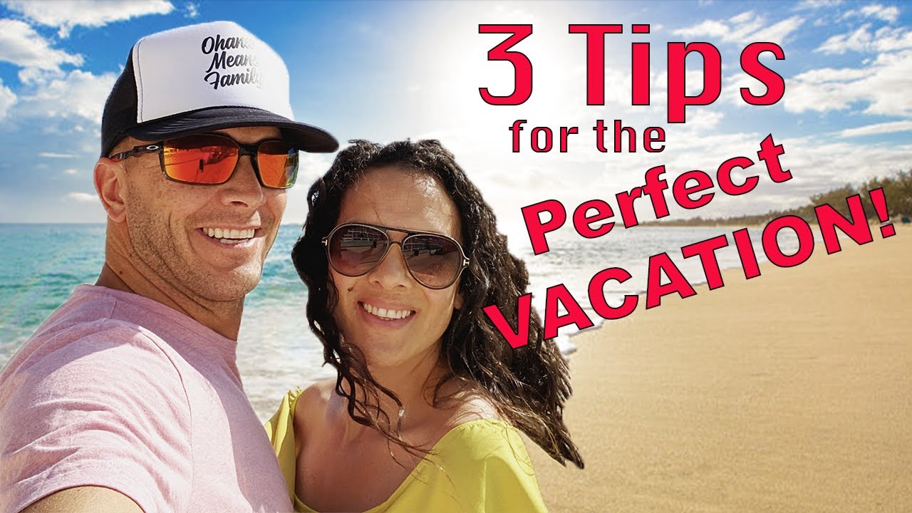 3 TIPS for the PERFECT VACATION every time!