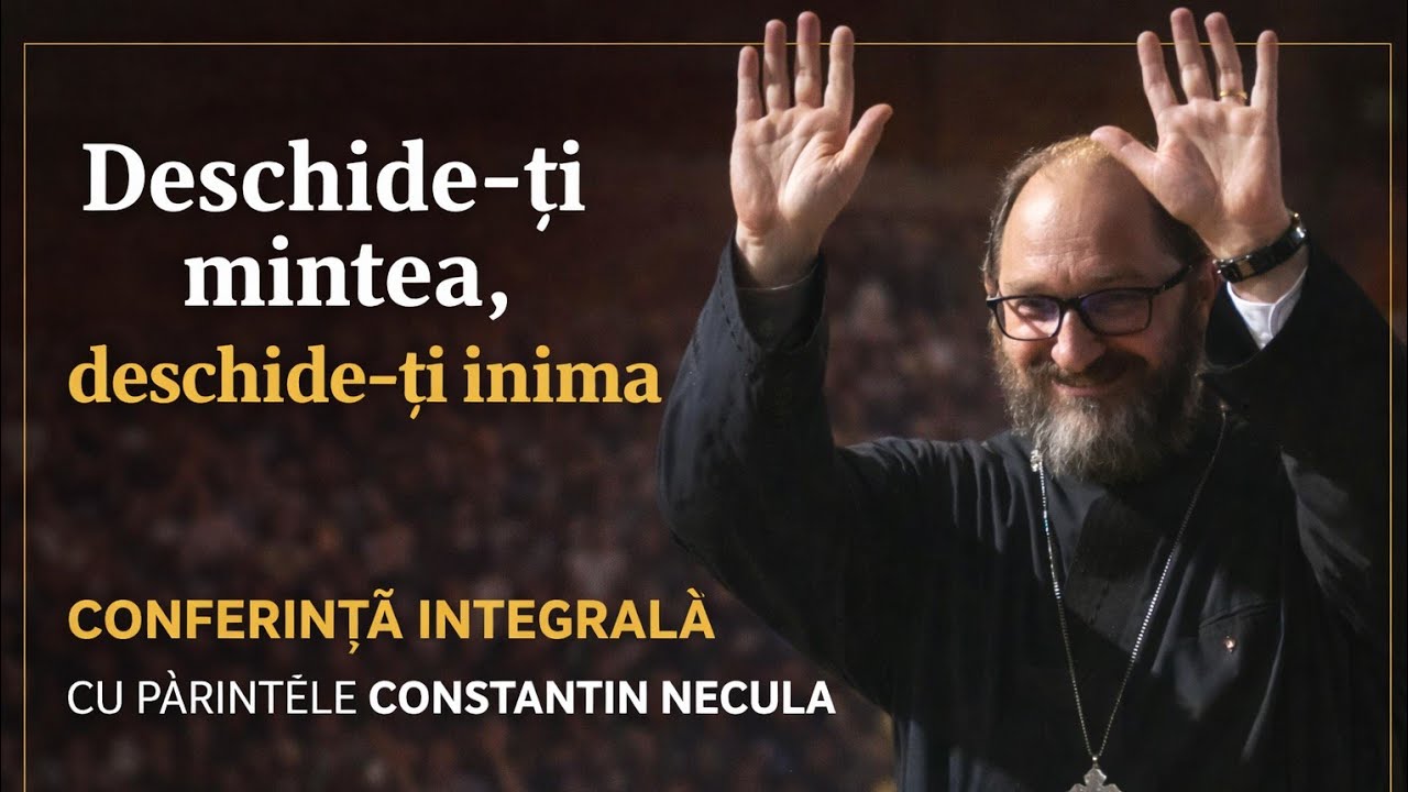 „Deschide-ți mintea, deschide-ți inima”- Conferință integrală a pr. Constantin Necula