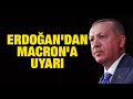 Erdoğan'dan Macron'a uyarı