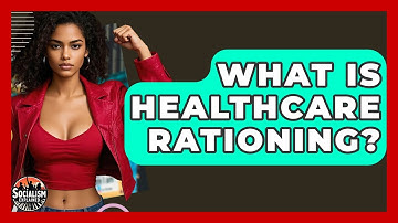 What Is Healthcare Rationing? - Socialism Explained