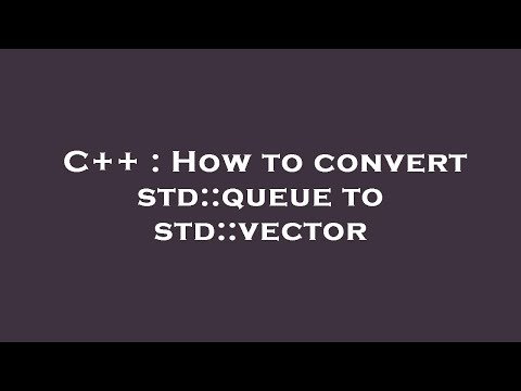 C++ : How to convert std::queue to std::vector