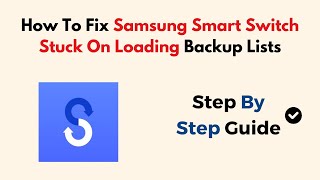 How To Fix Samsung Smart Switch Stuck On Loading Backup Lists