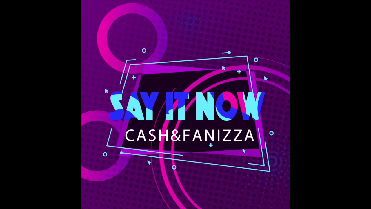 Cash And Fanizza Say It Now Original Mix Youtube