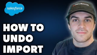 How to Undo Import on Salesforce (Full 2024 Guide)